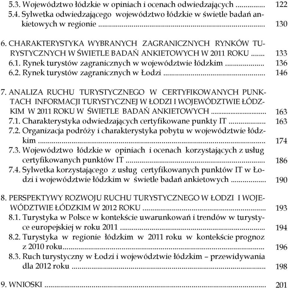 .. 7. ANALIZA RUCHU TURYSTYCZNEGO W CERTYFIKOWANYCH PUNK- TACH INFORMACJI TURYSTYCZNEJ W ŁODZI I WOJEWÓDZTWIE ŁÓDZ- KIM W 2011 ROKU W ŚWIETLE BADAŃ ANKIETOWYCH... 7.1. Charakterystyka odwiedzających certyfikowane punkty IT.