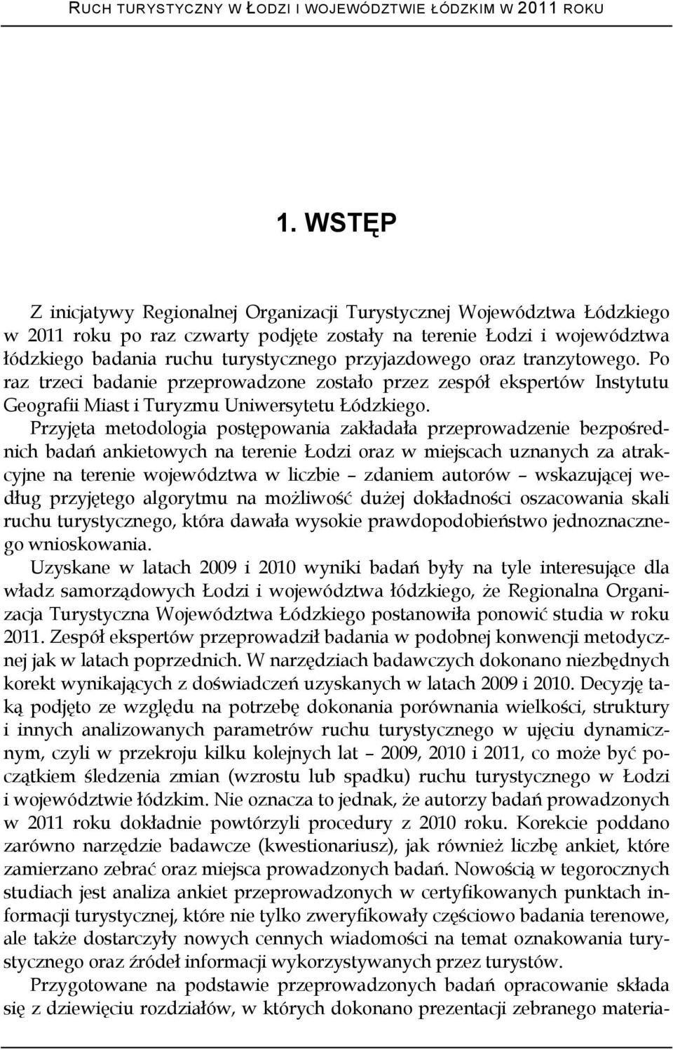 przyjazdowego oraz tranzytowego. Po raz trzeci badanie przeprowadzone zostało przez zespół ekspertów Instytutu Geografii Miast i Turyzmu Uniwersytetu Łódzkiego.
