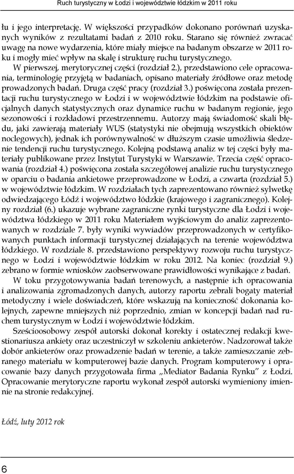 W pierwszej, merytorycznej części (rozdział 2.), przedstawiono cele opracowania, terminologię przyjętą w badaniach, opisano materiały źródłowe oraz metodę prowadzonych badań.