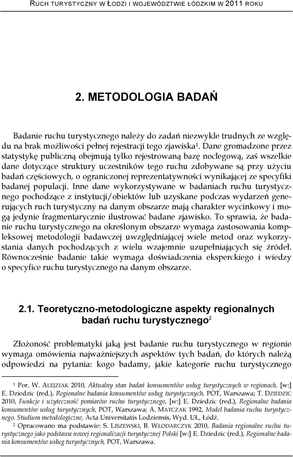 Dane gromadzone przez statystykę publiczną obejmują tylko rejestrowaną bazę noclegową, zaś wszelkie dane dotyczące struktury uczestników tego ruchu zdobywane są przy użyciu badań częściowych, o