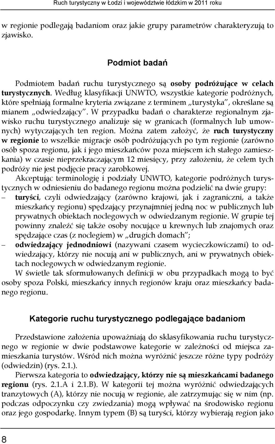 Według klasyfikacji UNWTO, wszystkie kategorie podróżnych, które spełniają formalne kryteria związane z terminem turystyka, określane są mianem odwiedzający.