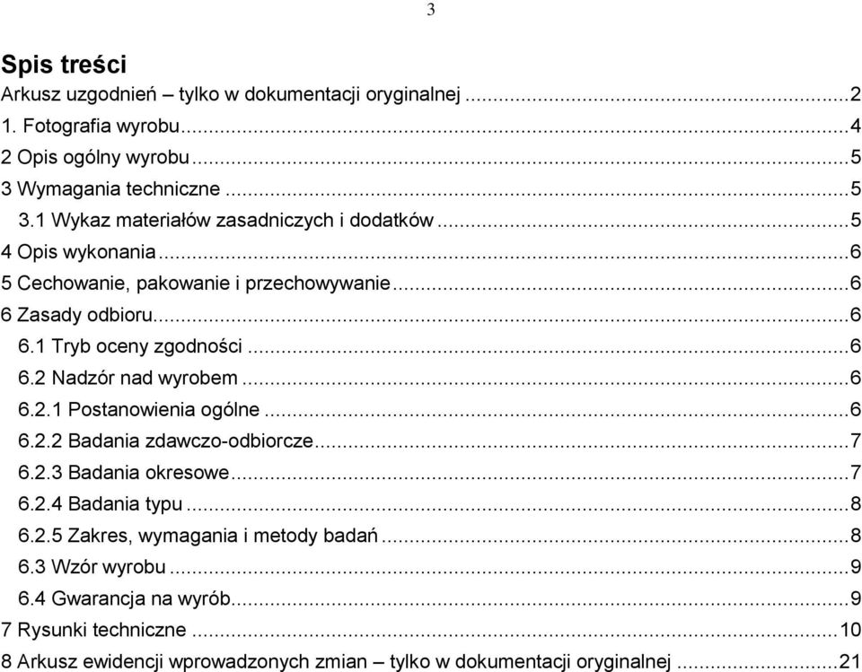 .. 6 6.2.2 Badania zdawczo-odbiorcze... 7 6.2.3 Badania okresowe... 7 6.2.4 Badania typu... 8 6.2.5 Zakres, wymagania i metody badań... 8 6.3 Wzór wyrobu... 9 6.