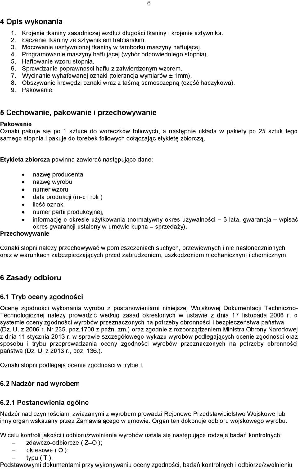 Sprawdzanie poprawności haftu z zatwierdzonym wzorem. 7. Wycinanie wyhafowanej oznaki (tolerancja wymiarów ± 1mm). 8. Obszywanie krawędzi oznaki wraz z taśmą samosczepną (część haczykowa). 9.