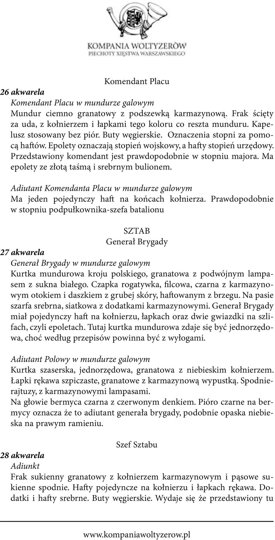 Przedstawiony komendant jest prawdopodobnie w stopniu majora. Ma epolety ze złotą taśmą i srebrnym bulionem. Adiutant Komendanta Placu w mundurze galowym Ma jeden pojedynczy ha na końcach kołnierza.
