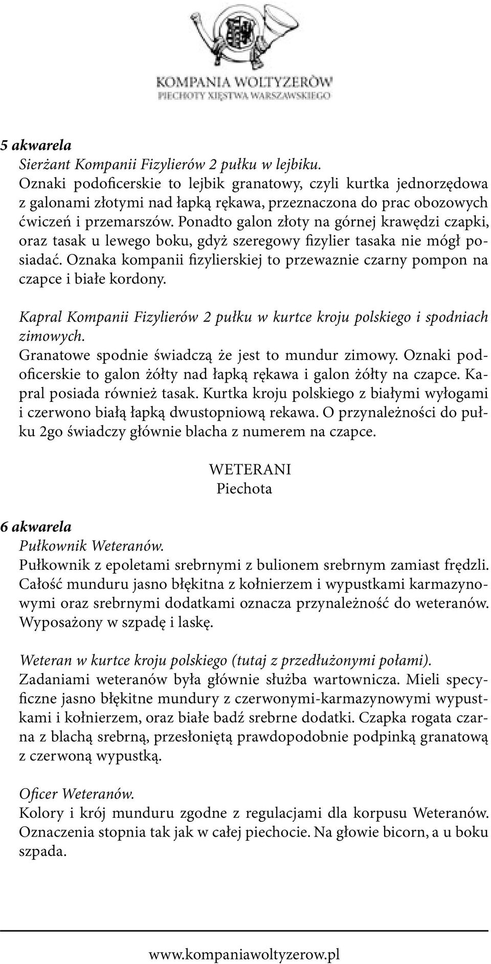 Ponadto galon złoty na górnej krawędzi czapki, oraz tasak u lewego boku, gdyż szeregowy fizylier tasaka nie mógł posiadać.