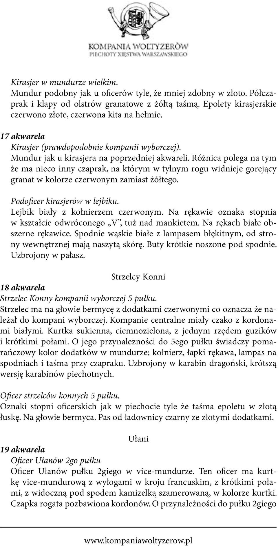 Różnica polega na tym że ma nieco inny czaprak, na którym w tylnym rogu widnieje gorejący granat w kolorze czerwonym zamiast żółtego. Podoficer kirasjerów w lejbiku.