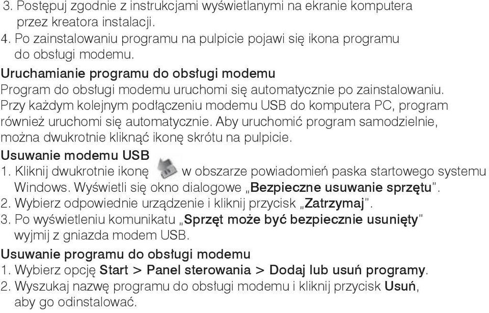Przy każdym kolejnym podłączeniu modemu USB do komputera PC, program również uruchomi się automatycznie. Aby uruchomić program samodzielnie, można dwukrotnie kliknąć ikonę skrótu na pulpicie.