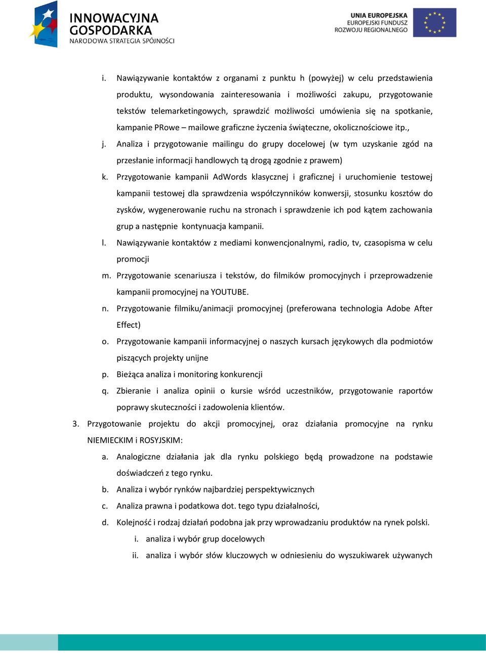 Analiza i przygotowanie mailingu do grupy docelowej (w tym uzyskanie zgód na przesłanie informacji handlowych tą drogą zgodnie z prawem) k.