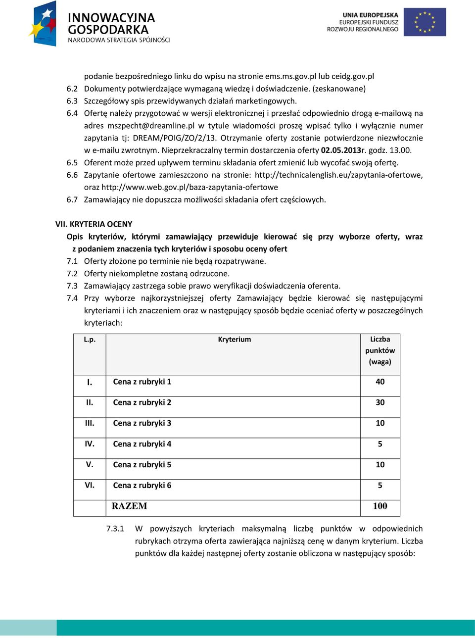 pl w tytule wiadomości proszę wpisać tylko i wyłącznie numer zapytania tj: DREAM/POIG/ZO/2/13. Otrzymanie oferty zostanie potwierdzone niezwłocznie w e-mailu zwrotnym.