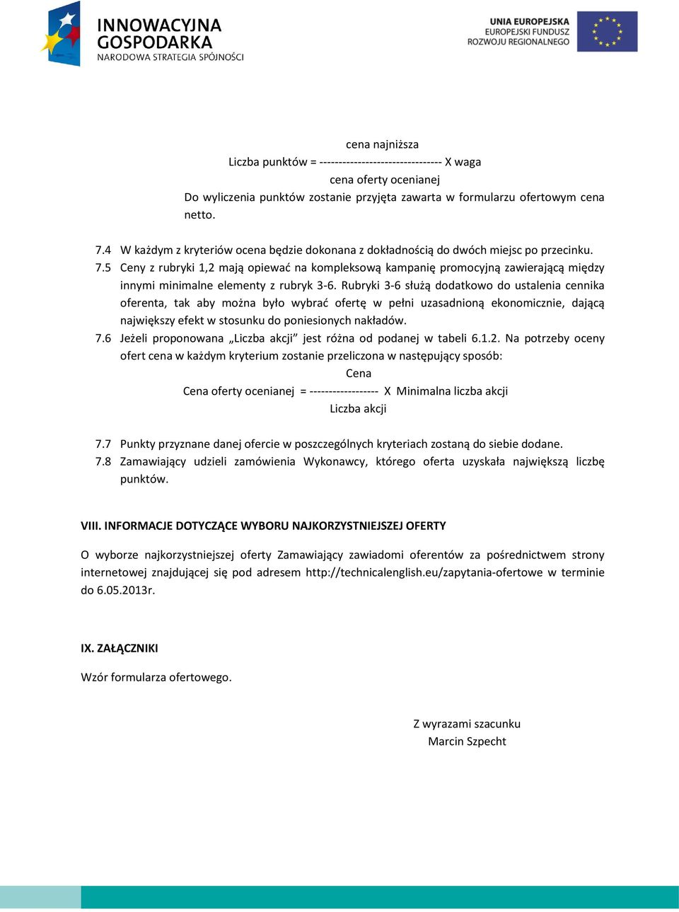 5 Ceny z rubryki 1,2 mają opiewać na kompleksową kampanię promocyjną zawierającą między innymi minimalne elementy z rubryk 3-6.