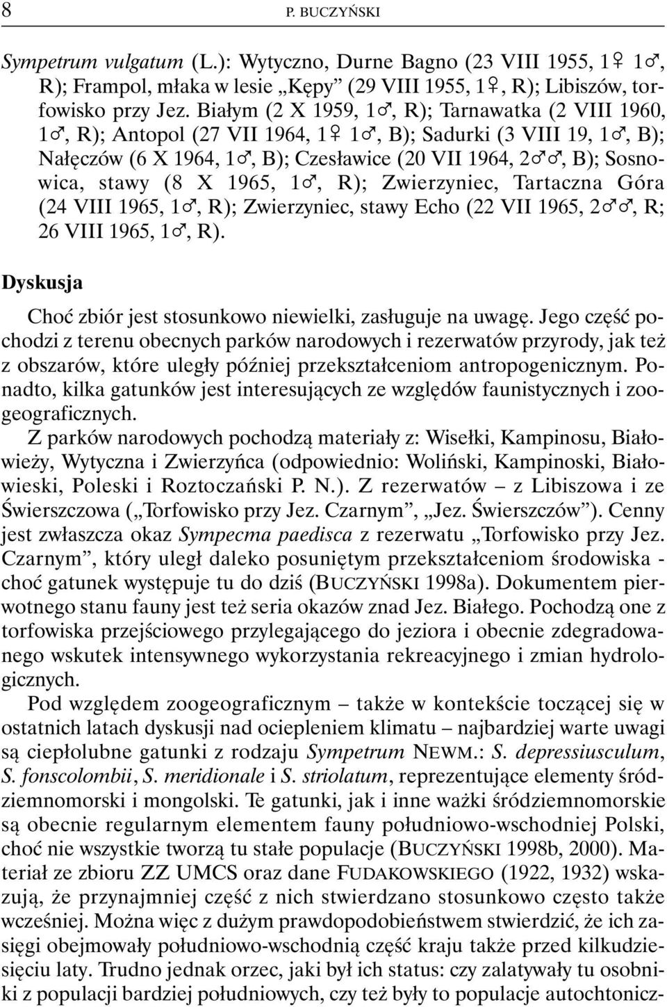 (8 X 1965, 1%, R); Zwierzyniec, Tartaczna Góra (24 VIII 1965, 1%, R); Zwierzyniec, stawy Echo (22 VII 1965, 2%%, R; 26 VIII 1965, 1%, R).