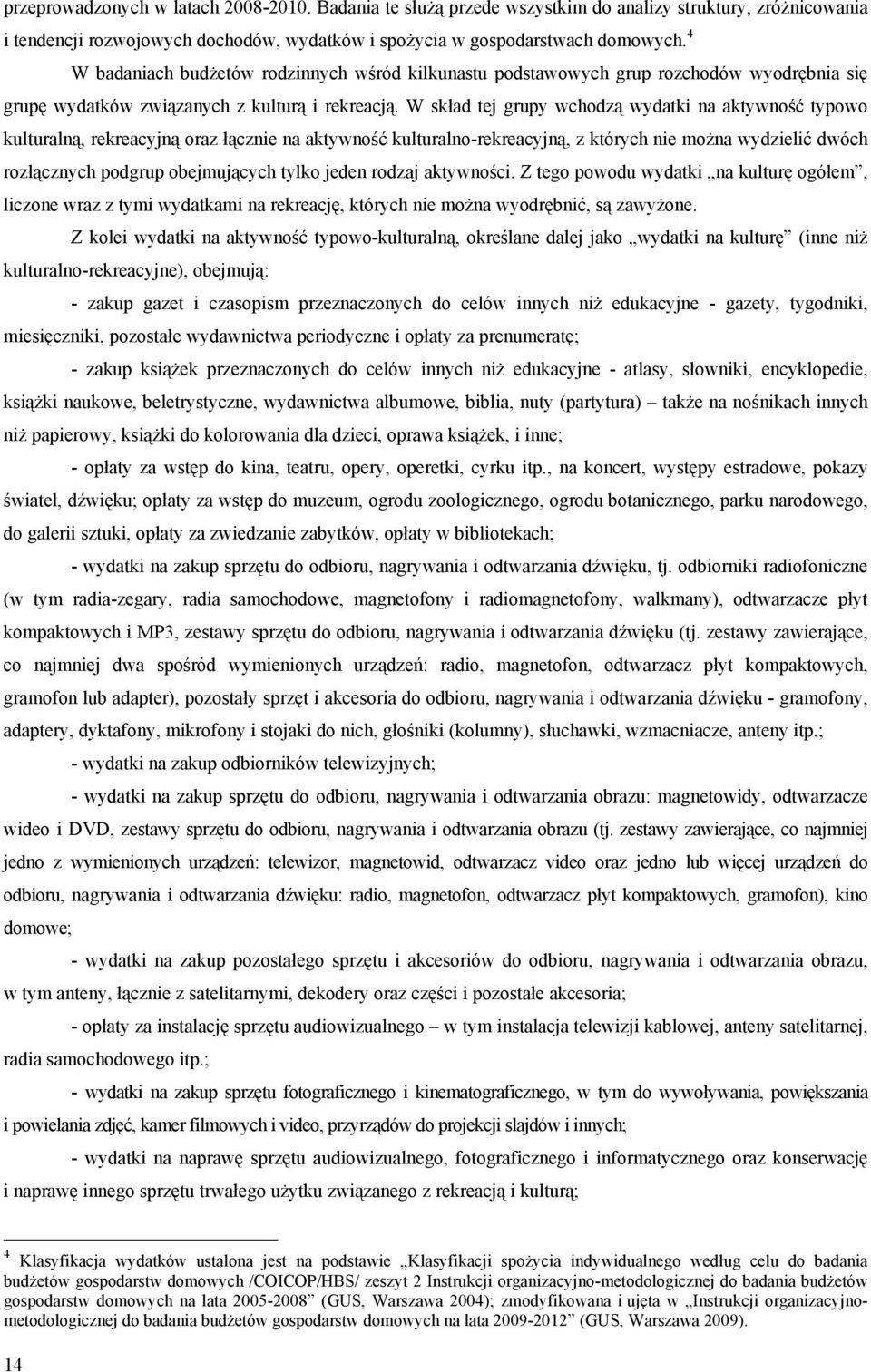 W skład tej grupy wchodzą wydatki na aktywność typowo kulturalną, rekreacyjną oraz łącznie na aktywność kulturalno-rekreacyjną, z których nie można wydzielić dwóch rozłącznych podgrup obejmujących
