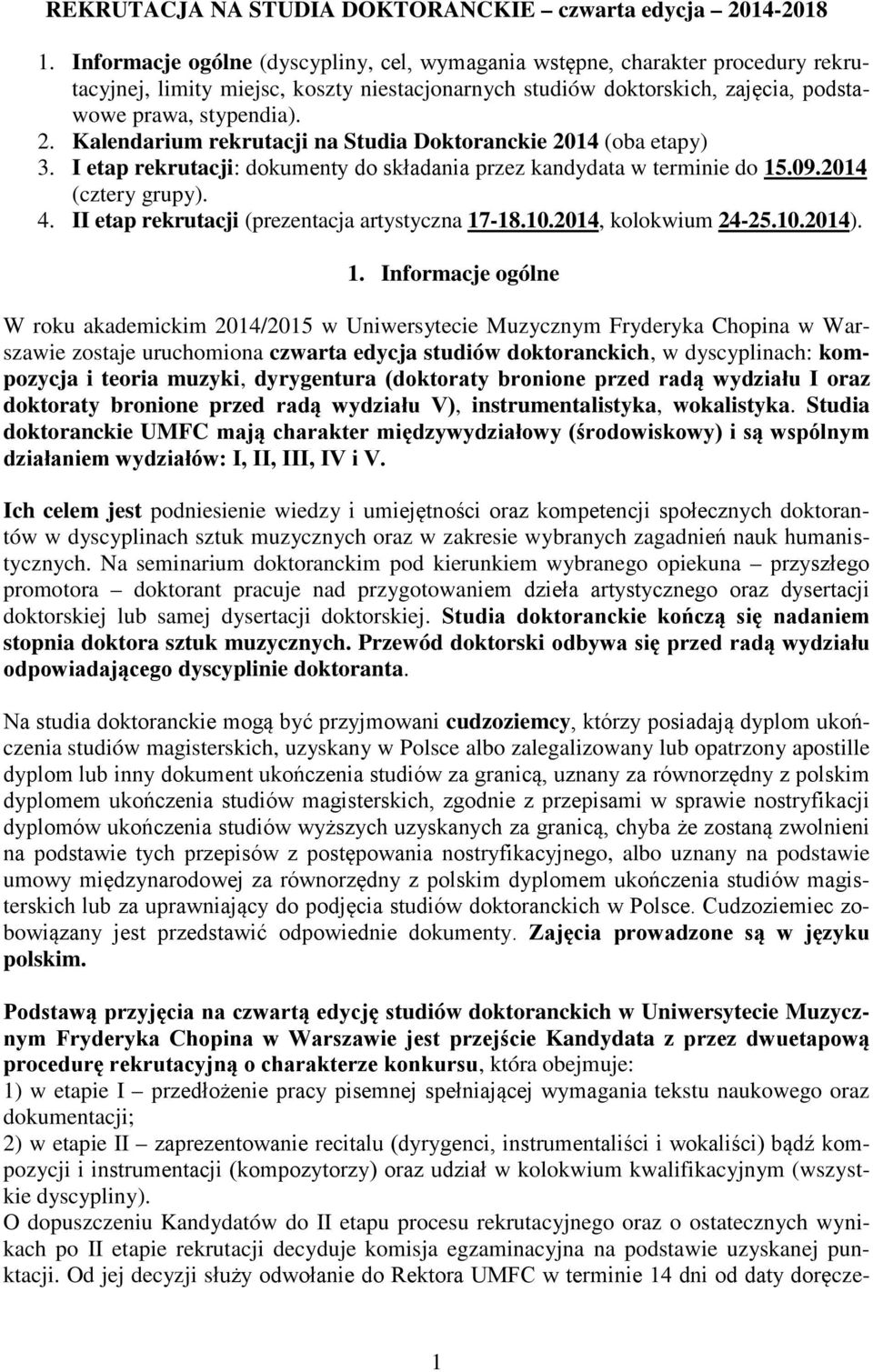 Kalendarium rekrutacji na Studia Doktoranckie 2014 (oba etapy) 3. I etap rekrutacji: dokumenty do składania przez kandydata w terminie do 15.09.2014 (cztery grupy). 4.