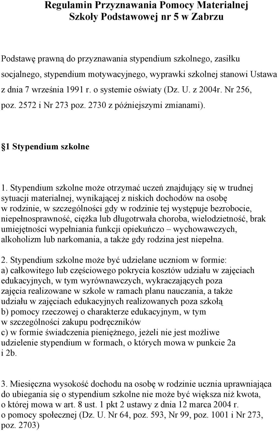 Stypendium szkolne może otrzymać uczeń znajdujący się w trudnej sytuacji materialnej, wynikającej z niskich dochodów na osobę w rodzinie, w szczególności gdy w rodzinie tej występuje bezrobocie,