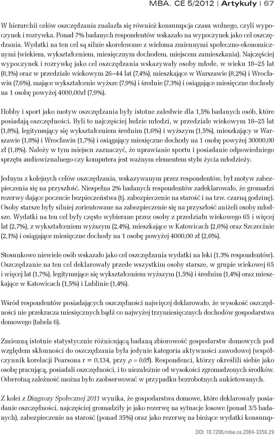 Wydatki na ten cel są silnie skorelowane z wieloma zmiennymi społeczno-ekonomicznymi (wiekiem, wykształceniem, miesięcznym dochodem, miejscem zamieszkania).