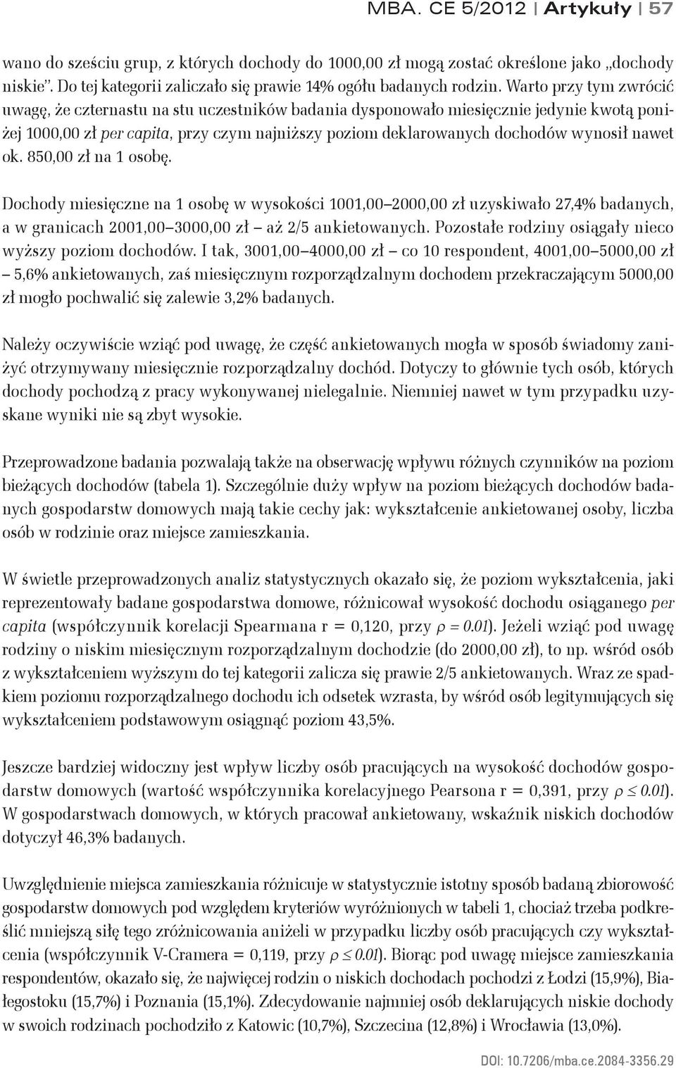 nawet ok. 850,00 zł na 1 osobę. Dochody miesięczne na 1 osobę w wysokości 1001,00 2000,00 zł uzyskiwało 27,4% badanych, a w granicach 2001,00 3000,00 zł aż 2/5 ankietowanych.