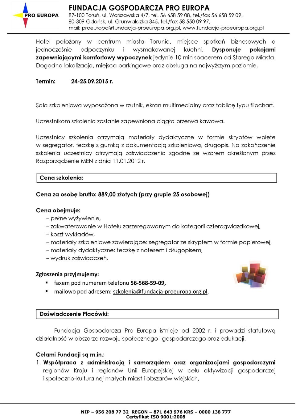 Sala szkoleniowa wyposażona w rzutnik, ekran multimedialny oraz tablicę typu flipchart. Uczestnikom szkolenia zostanie zapewniona ciągła przerwa kawowa.
