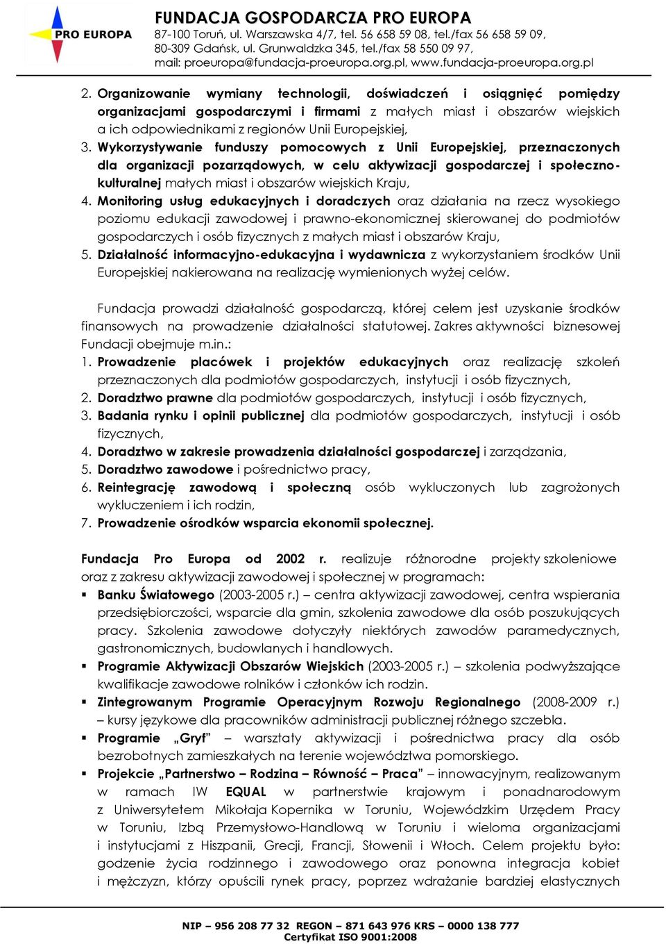 4. Monitoring usług edukacyjnych i doradczych oraz działania na rzecz wysokiego poziomu edukacji zawodowej i prawno-ekonomicznej skierowanej do podmiotów gospodarczych i osób fizycznych z małych