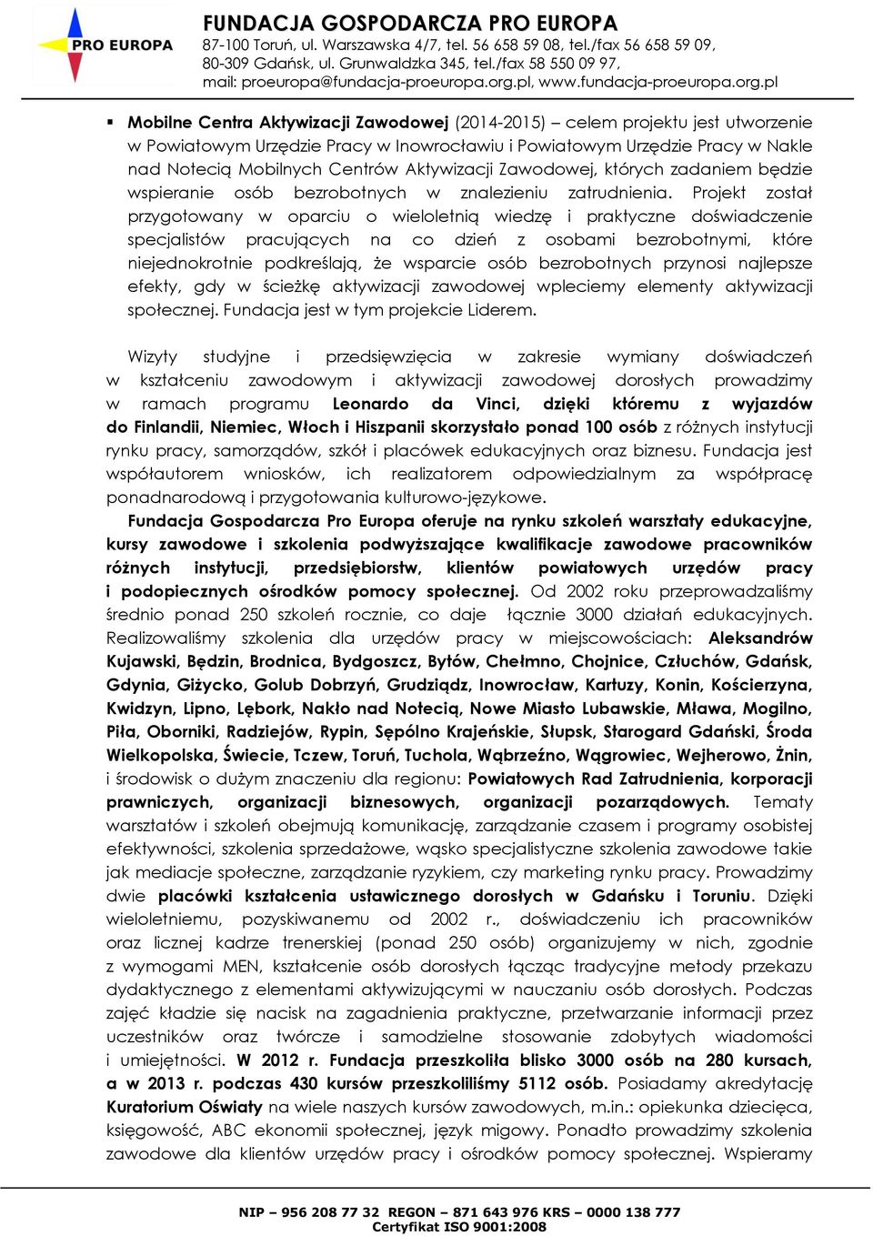 Projekt został przygotowany w oparciu o wieloletnią wiedzę i praktyczne doświadczenie specjalistów pracujących na co dzień z osobami bezrobotnymi, które niejednokrotnie podkreślają, że wsparcie osób