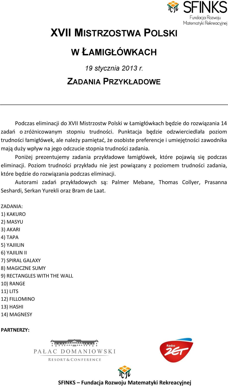 Punktacja będzie odzwierciedlała poziom trudności łamigłówek, ale należy pamiętad, że osobiste preferencje i umiejętności zawodnika mają duży wpływ na jego odczucie stopnia trudności zadania.