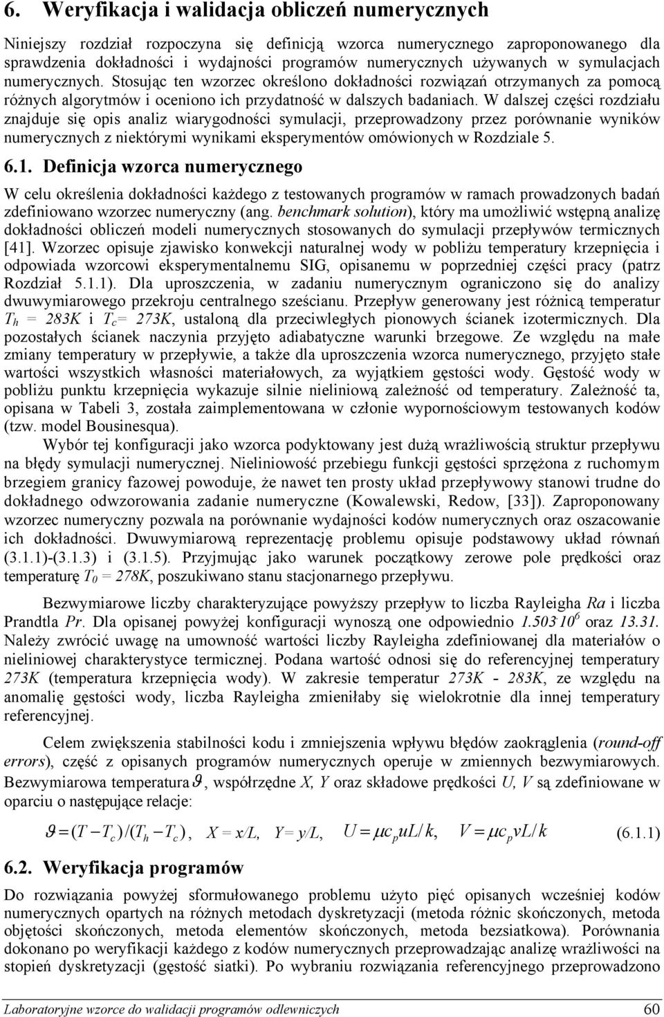W dalszej części rozdziału znajduje się opis analiz wiarygodności symulacji, przeprowadzony przez porównanie wyników numerycznych z niektórymi wynikami eksperymentów omówionych w Rozdziale 5. 6.1.