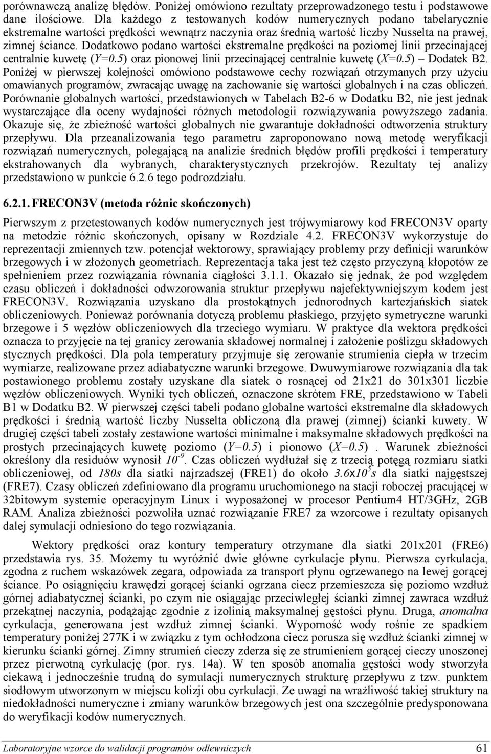 Dodatkowo podano wartości ekstremalne prędkości na poziomej linii przecinającej centralnie kuwetę (Y=0.5) oraz pionowej linii przecinającej centralnie kuwetę (X=0.5) Dodatek B2.