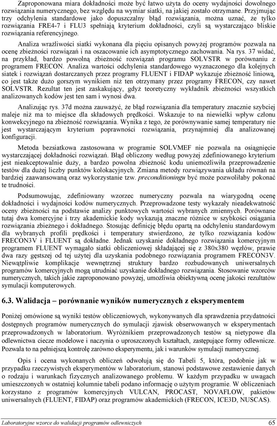 referencyjnego. Analiza wrażliwości siatki wykonana dla pięciu opisanych powyżej programów pozwala na ocenę zbieżności rozwiązań i na oszacowanie ich asymptotycznego zachowania. Na rys.