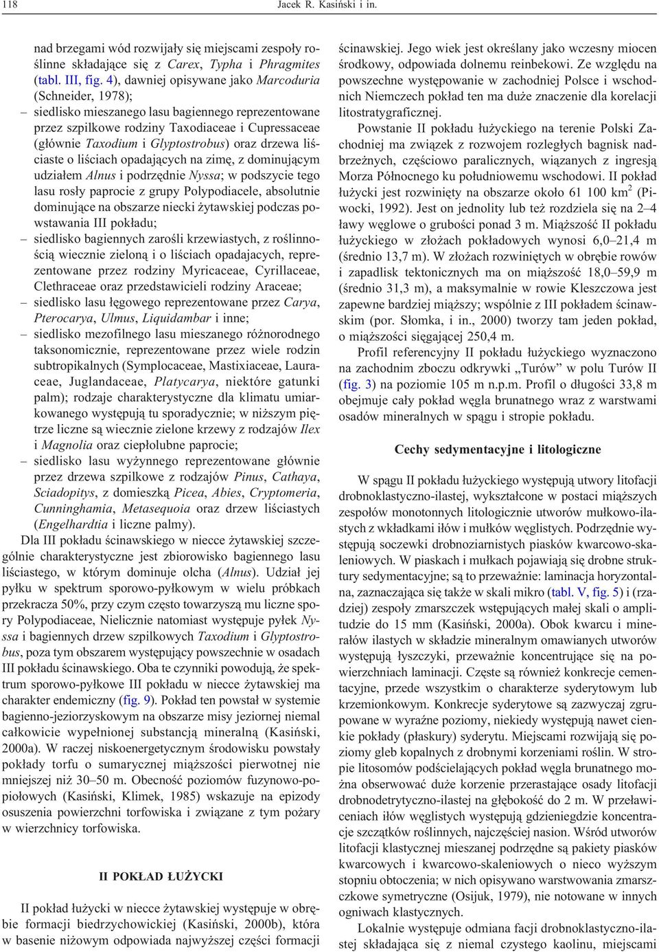 drzewa liœciaste o liœciach opadaj¹cych na zimê, z dominuj¹cym udzia³em Alnus i podrzêdnie Nyssa; w podszycie tego lasu ros³y paprocie z grupy Polypodiacele, absolutnie dominuj¹ce na obszarze niecki
