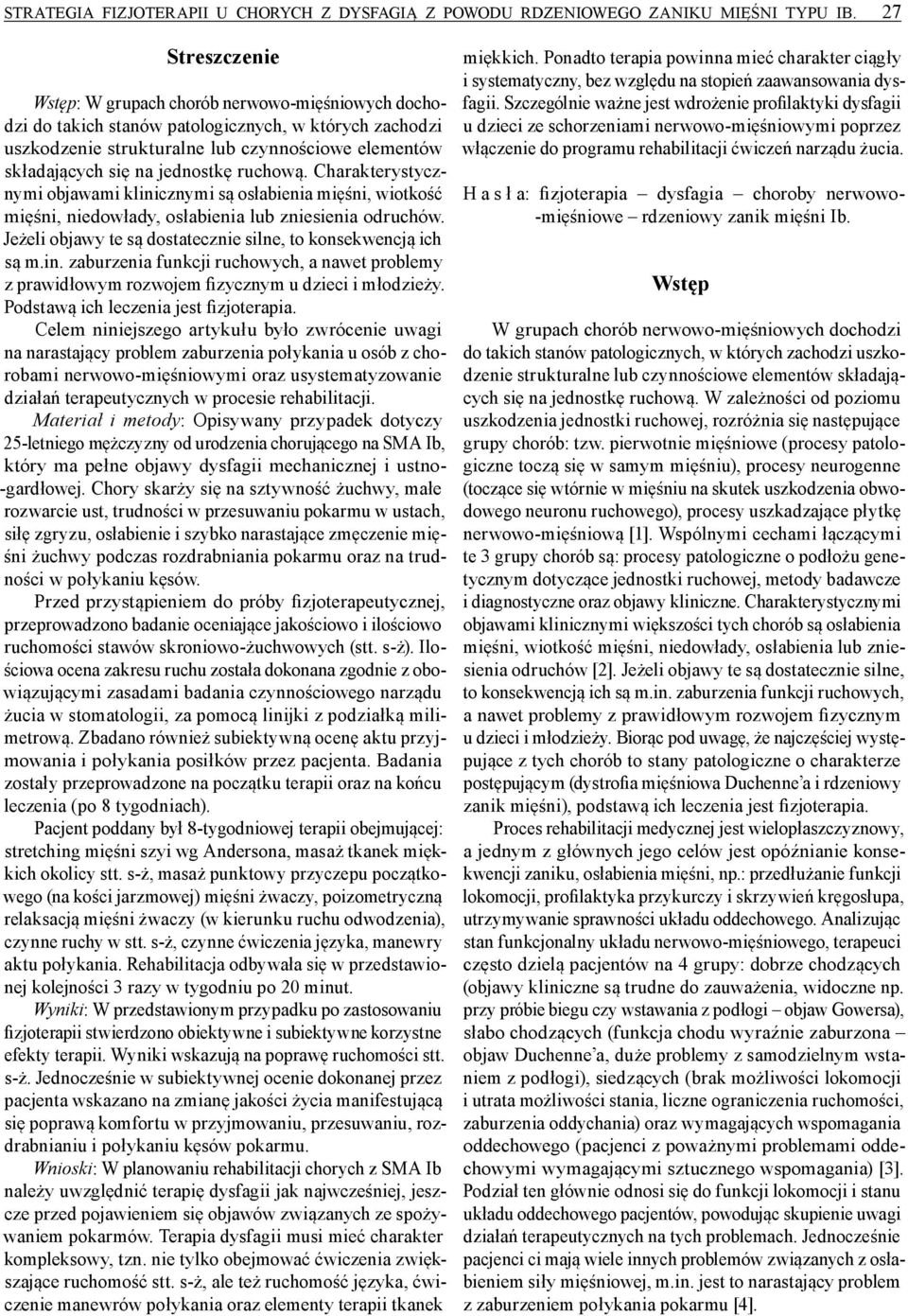 jednostkę ruchową. Charakterystycznymi objawami klinicznymi są osłabienia mięśni, wiotkość mięśni, niedowłady, osłabienia lub zniesienia odruchów.
