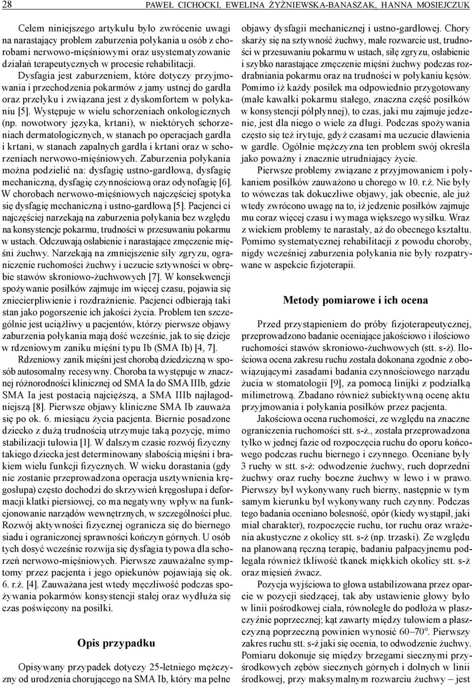Dysfagia jest zaburzeniem, które dotyczy przyjmowania i przechodzenia pokarmów z jamy ustnej do gardła oraz przełyku i związana jest z dyskomfortem w połykaniu [5].