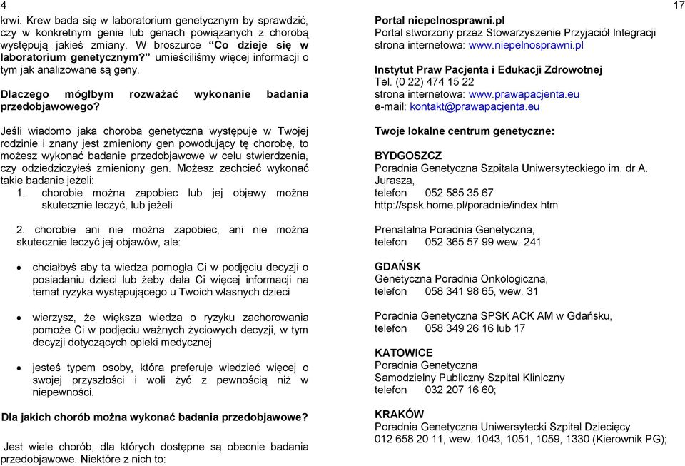 Jeśli wiadomo jaka choroba genetyczna występuje w Twojej rodzinie i znany jest zmieniony gen powodujący tę chorobę, to możesz wykonać badanie przedobjawowe w celu stwierdzenia, czy odziedziczyłeś