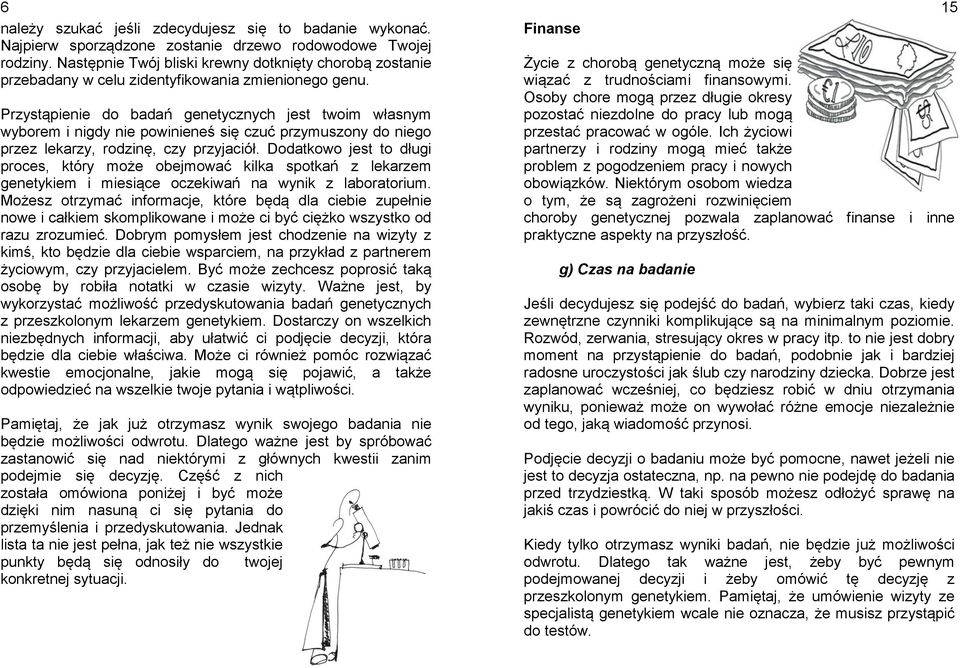 Przystąpienie do badań genetycznych jest twoim własnym wyborem i nigdy nie powinieneś się czuć przymuszony do niego przez lekarzy, rodzinę, czy przyjaciół.