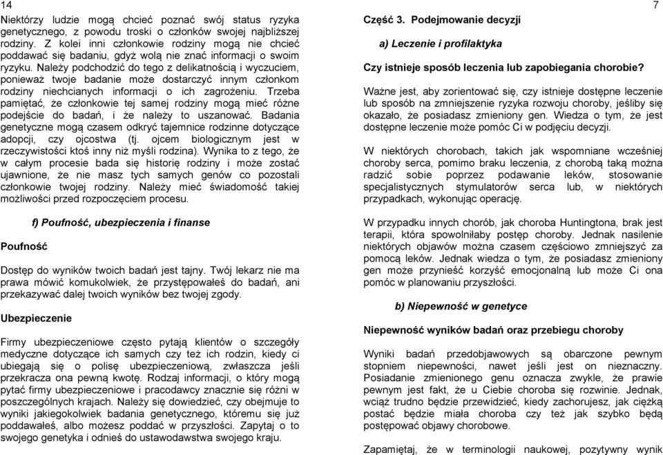 Należy podchodzić do tego z delikatnością i wyczuciem, ponieważ twoje badanie może dostarczyć innym członkom rodziny niechcianych informacji o ich zagrożeniu.