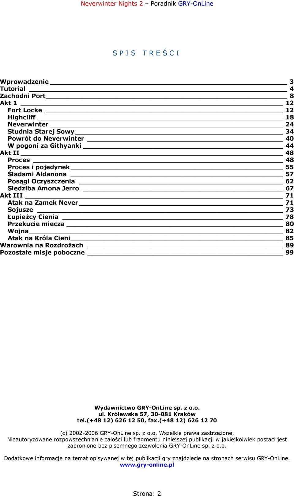 Cieni 85 Warownia na Rozdrożach 89 Pozostałe misje poboczne 99 Wydawnictwo GRY-OnLine sp. z o.o. ul. Królewska 57, 30-081 Kraków tel.(+48 12) 626 12 50, fax.