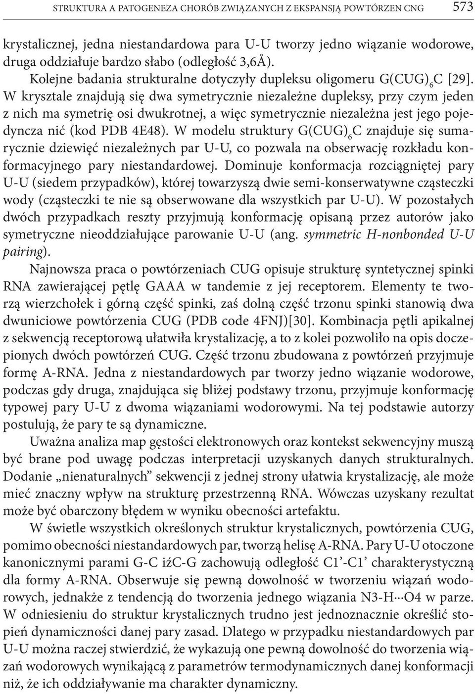 W krysztale znajdują się dwa symetrycznie niezależne dupleksy, przy czym jeden z nich ma symetrię osi dwukrotnej, a więc symetrycznie niezależna jest jego pojedyncza nić (kod PDB 4E48).