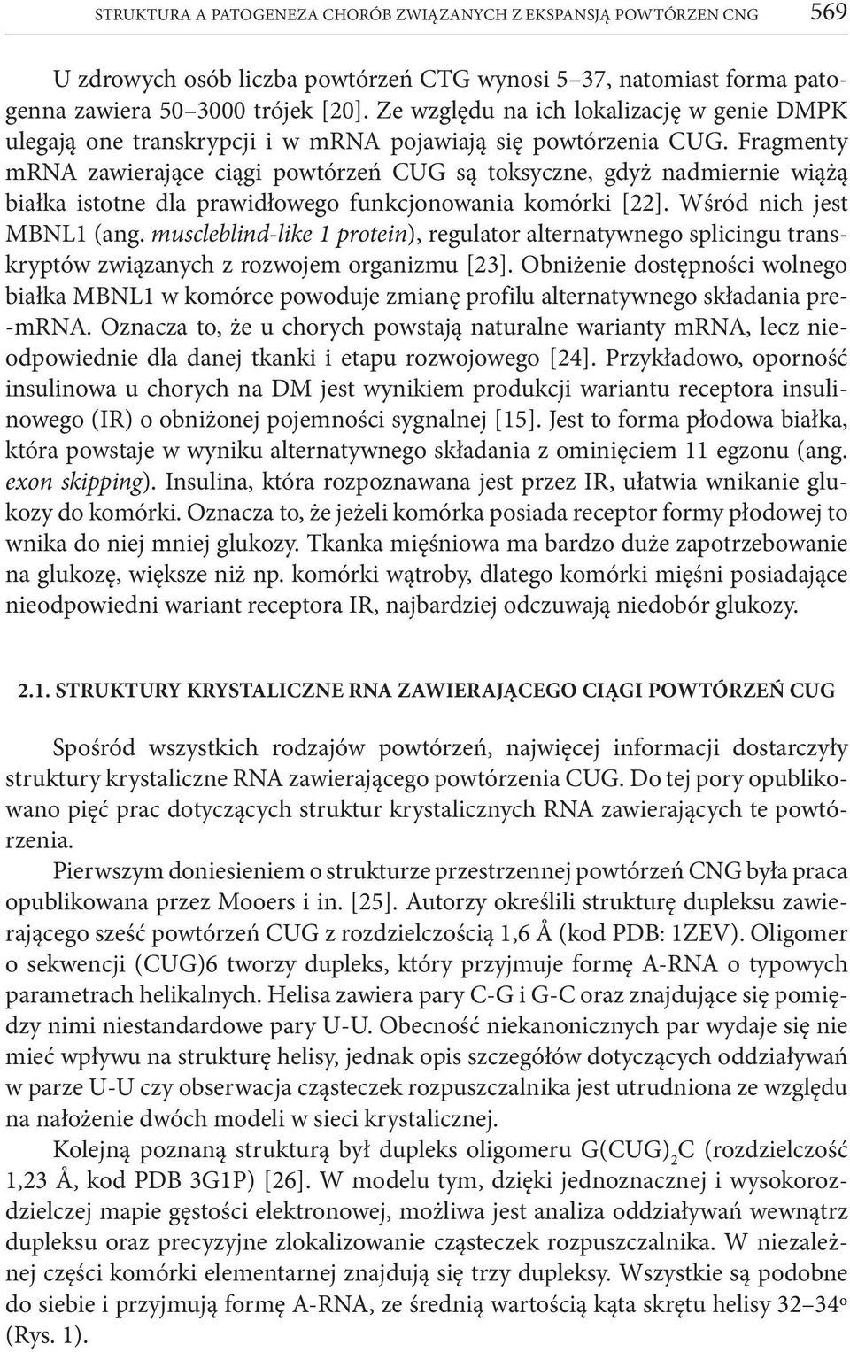 Fragmenty mrna zawierające ciągi powtórzeń CUG są toksyczne, gdyż nadmiernie wiążą białka istotne dla prawidłowego funkcjonowania komórki [22]. Wśród nich jest MBNL1 (ang.