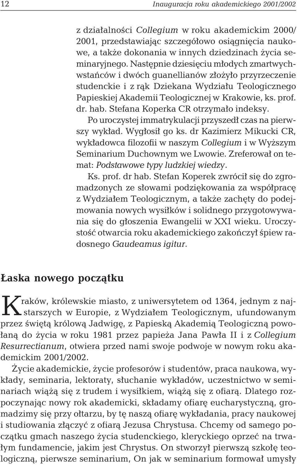 Następnie dziesięciu młodych zmartwychwstańców i dwóch guanellianów złożyło przyrzeczenie studenckie i z rąk Dziekana Wydziału Teologicznego Papieskiej Akademii Teologicznej w Krakowie, ks. prof. dr.