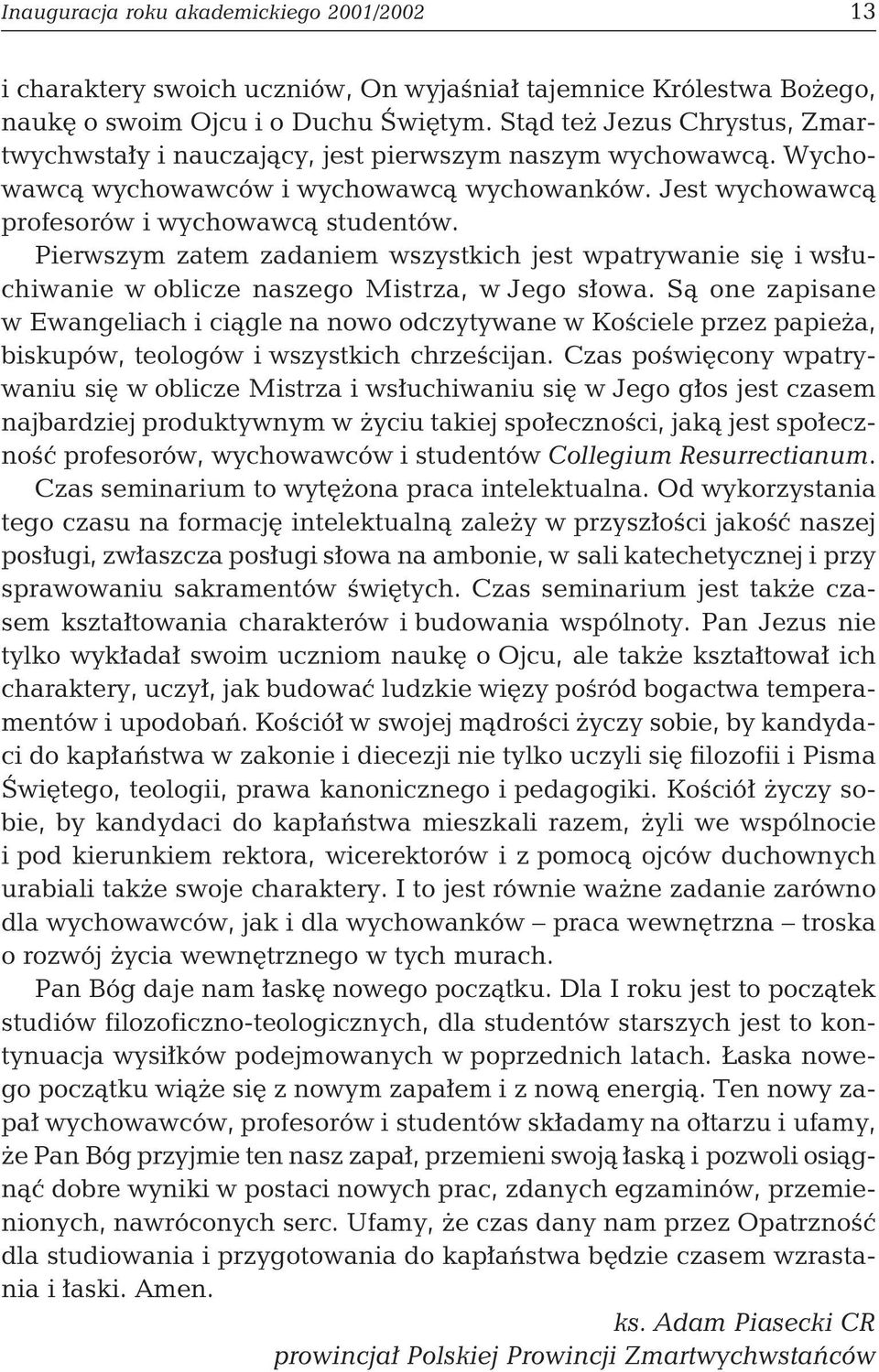 Pierwszym zatem zadaniem wszystkich jest wpatrywanie się i wsłuchiwanie w oblicze naszego Mistrza, w Jego słowa.