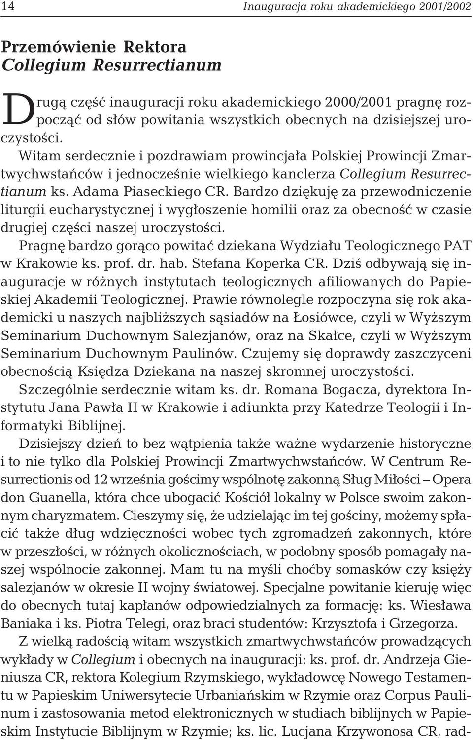 Bardzo dziękuję za przewodniczenie liturgii eucharystycznej i wygłoszenie homilii oraz za obecność w czasie drugiej części naszej uroczystości.