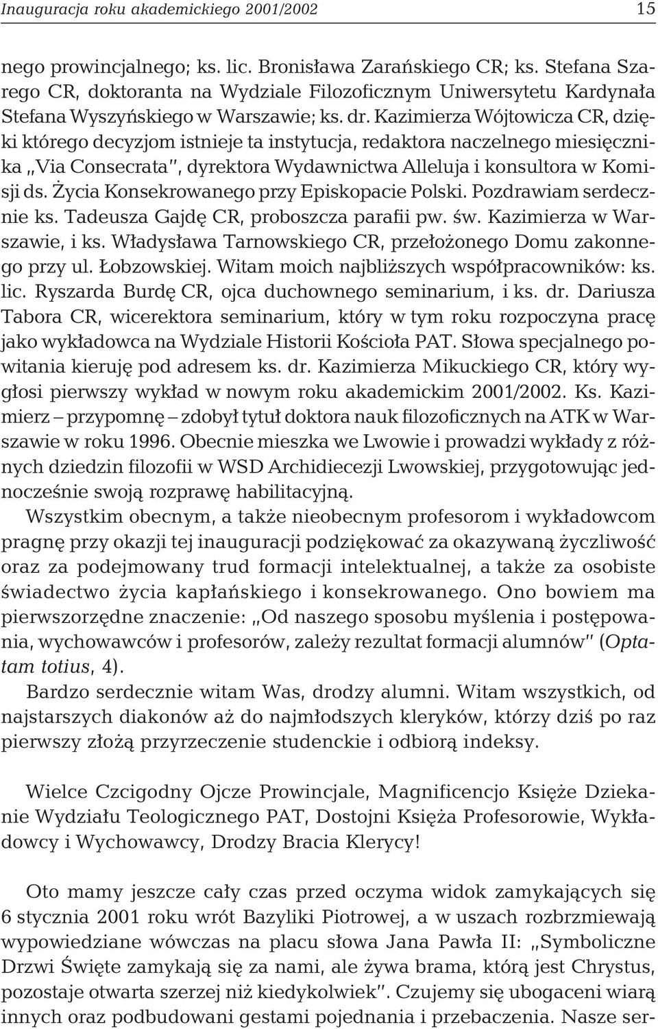 Kazimierza Wójtowicza CR, dzięki którego decyzjom istnieje ta instytucja, redaktora naczelnego miesięcznika Via Consecrata, dyrektora Wydawnictwa Alleluja i konsultora w Komisji ds.