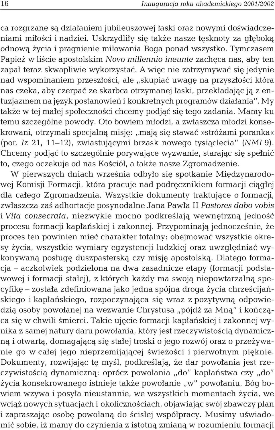 Tymczasem Papież w liście apostolskim Novo millennio ineunte zachęca nas, aby ten zapał teraz skwapliwie wykorzystać.