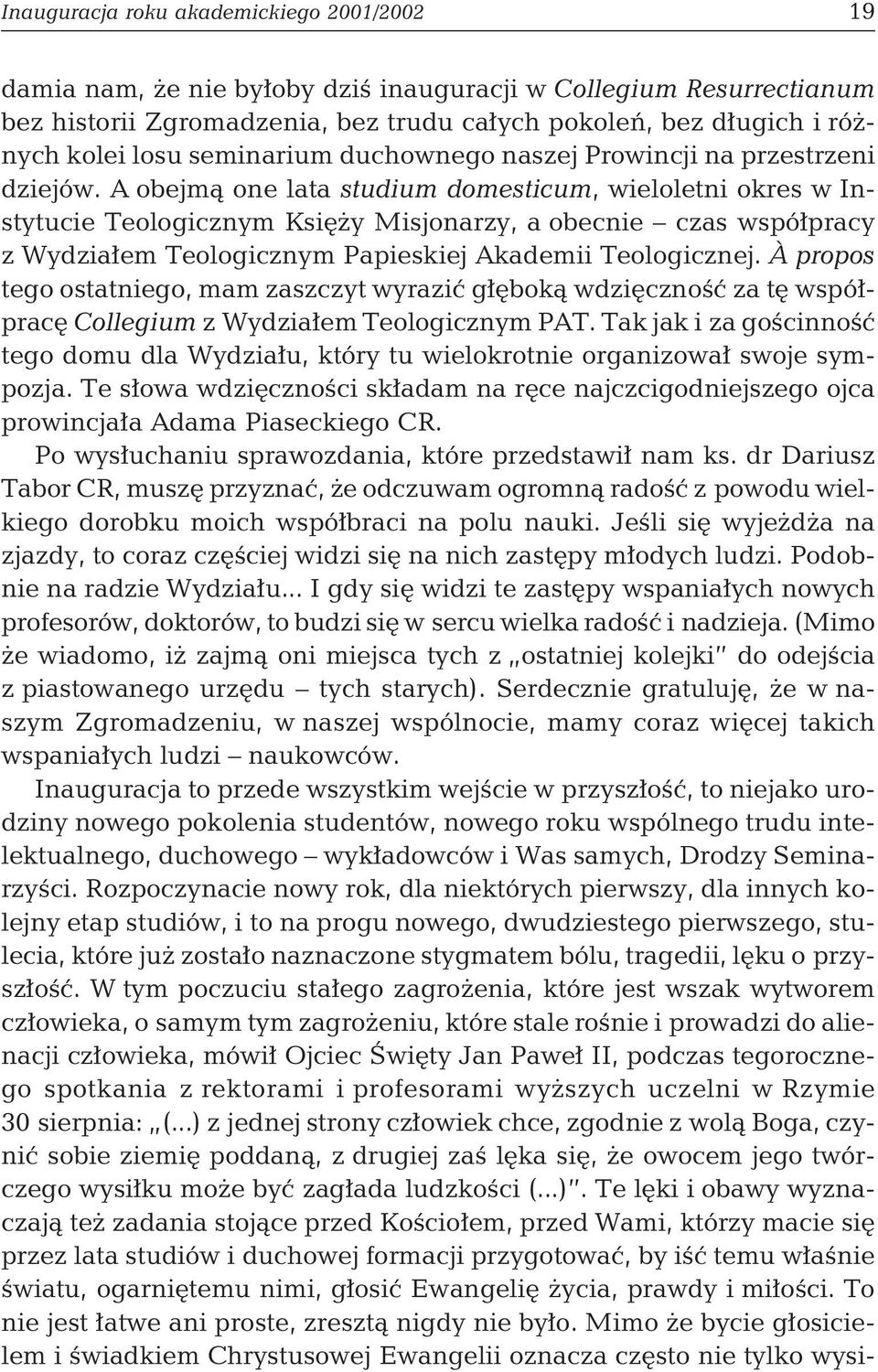 A obejmą one lata studium domesticum, wieloletni okres w Instytucie Teologicznym Księży Misjonarzy, a obecnie czas współpracy z Wydziałem Teologicznym Papieskiej Akademii Teologicznej.
