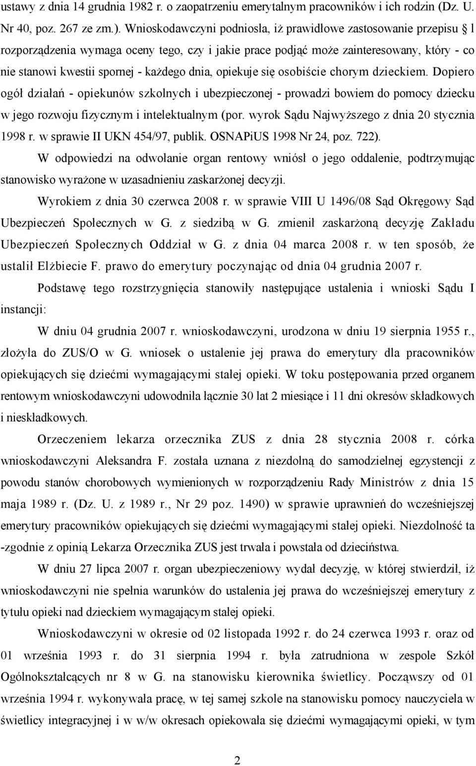 opiekuje się osobiście chorym dzieckiem. Dopiero ogół działań - opiekunów szkolnych i ubezpieczonej - prowadzi bowiem do pomocy dziecku w jego rozwoju fizycznym i intelektualnym (por.