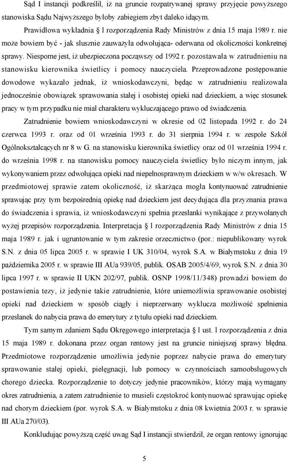 Niesporne jest, iŝ ubezpieczona począwszy od 1992 r. pozostawała w zatrudnieniu na stanowisku kierownika świetlicy i pomocy nauczyciela.