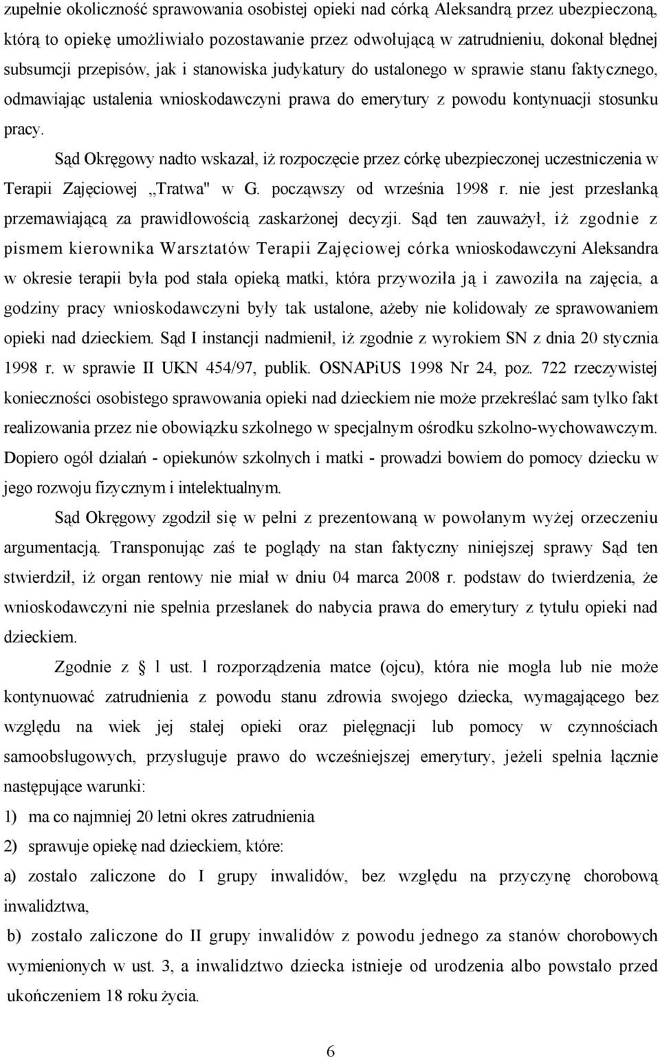 Sąd Okręgowy nadto wskazał, iŝ rozpoczęcie przez córkę ubezpieczonej uczestniczenia w Terapii Zajęciowej Tratwa" w G. począwszy od września 1998 r.