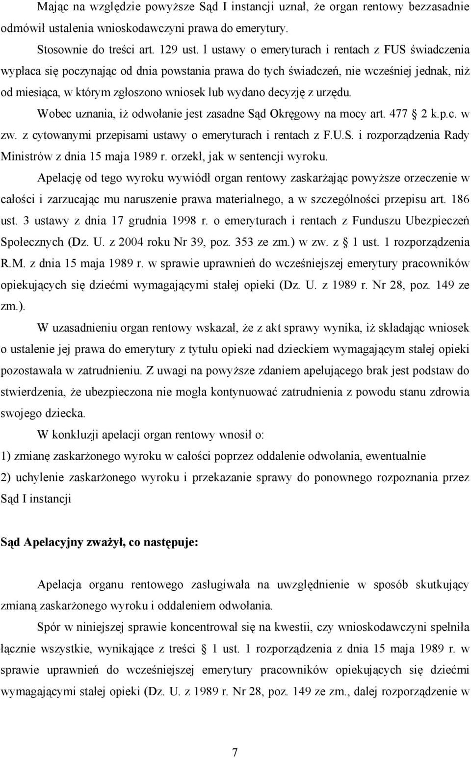 decyzję z urzędu. Wobec uznania, iŝ odwołanie jest zasadne Sąd Okręgowy na mocy art. 477 2 k.p.c. w zw. z cytowanymi przepisami ustawy o emeryturach i rentach z F.U.S. i rozporządzenia Rady Ministrów z dnia 15 maja 1989 r.