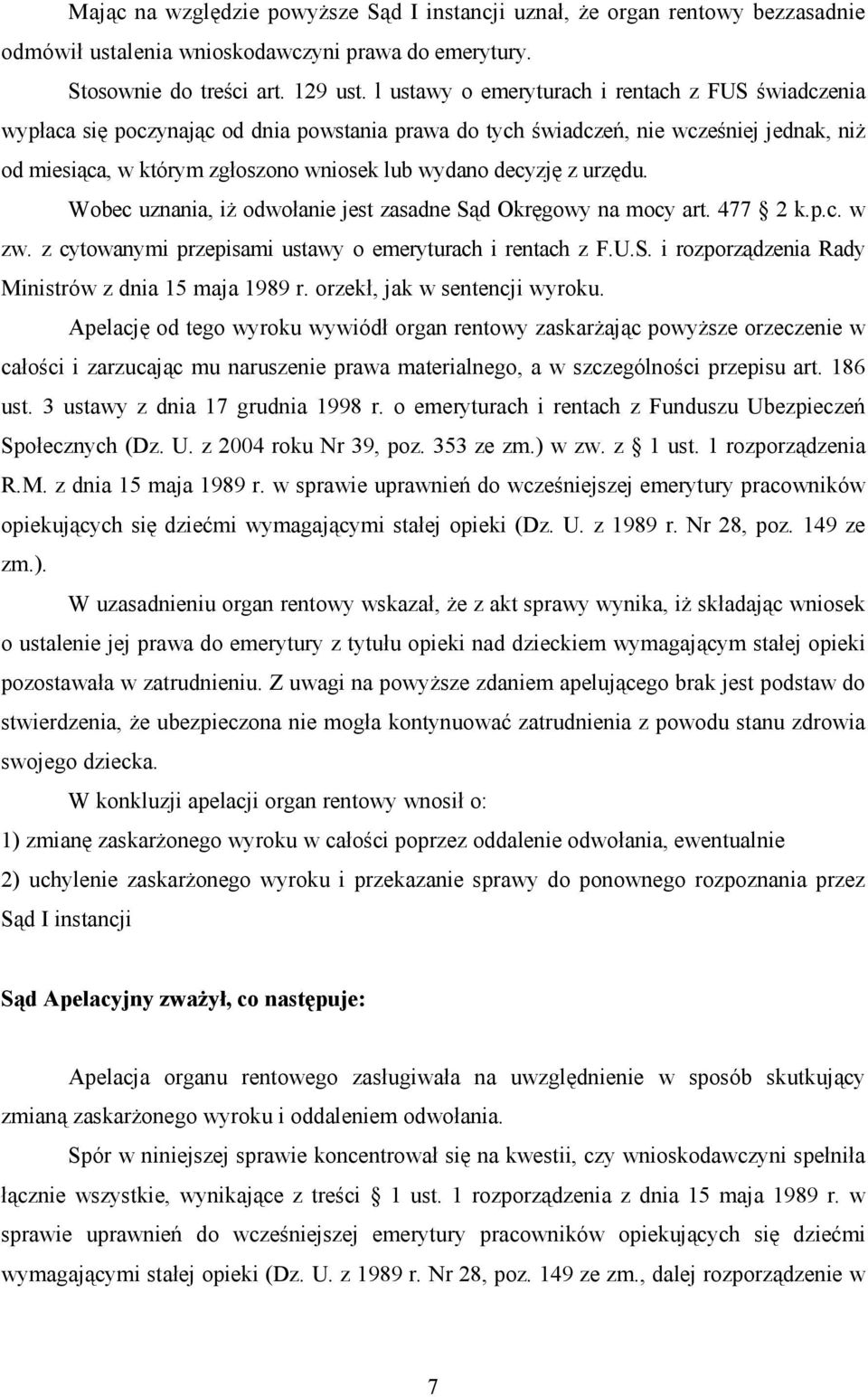 decyzję z urzędu. Wobec uznania, iŝ odwołanie jest zasadne Sąd Okręgowy na mocy art. 477 2 k.p.c. w zw. z cytowanymi przepisami ustawy o emeryturach i rentach z F.U.S. i rozporządzenia Rady Ministrów z dnia 15 maja 1989 r.