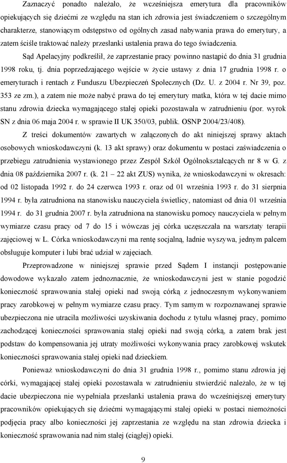 Sąd Apelacyjny podkreślił, Ŝe zaprzestanie pracy powinno nastąpić do dnia 31 grudnia 1998 roku, tj. dnia poprzedzającego wejście w Ŝycie ustawy z dnia 17 grudnia 1998 r.