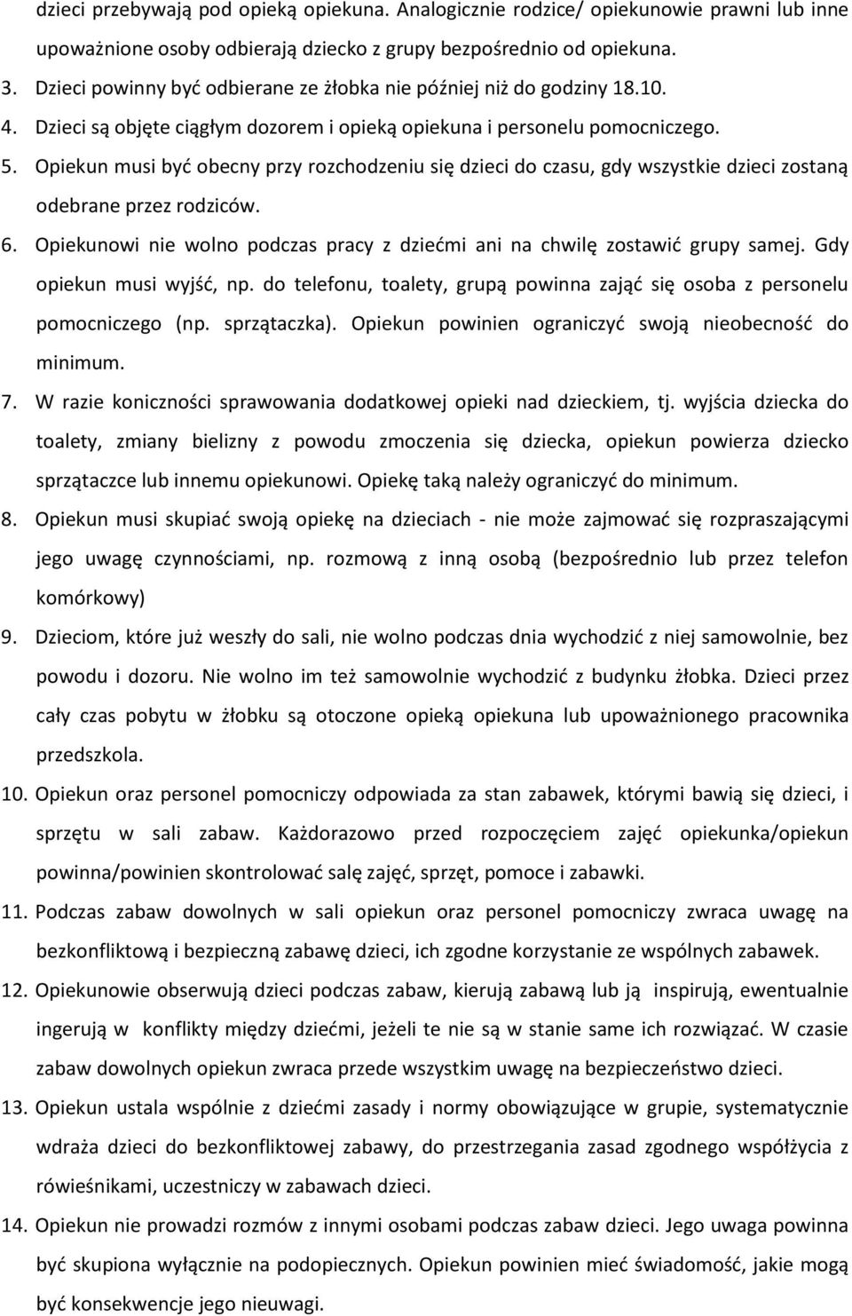 Opiekun musi być obecny przy rozchodzeniu się dzieci do czasu, gdy wszystkie dzieci zostaną odebrane przez rodziców. 6. Opiekunowi nie wolno podczas pracy z dziećmi ani na chwilę zostawić grupy samej.