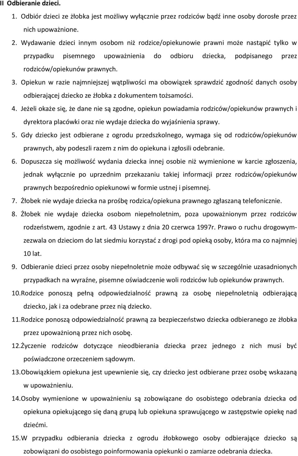 Opiekun w razie najmniejszej wątpliwości ma obowiązek sprawdzić zgodność danych osoby odbierającej dziecko ze żłobka z dokumentem tożsamości. 4.